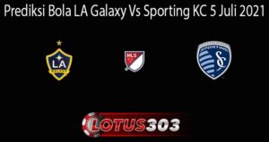 Prediksi Bola LA Galaxy Vs Sporting KC 5 Juli 2021