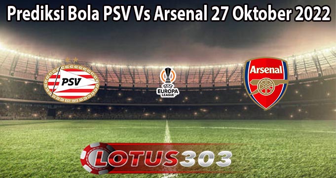 Prediksi Bola PSV Vs Arsenal 27 Oktober 2022