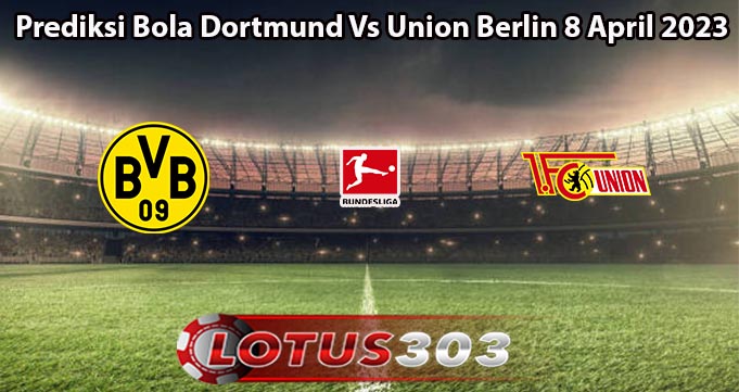 Prediksi Bola Dortmund Vs Union Berlin 8 April 2023