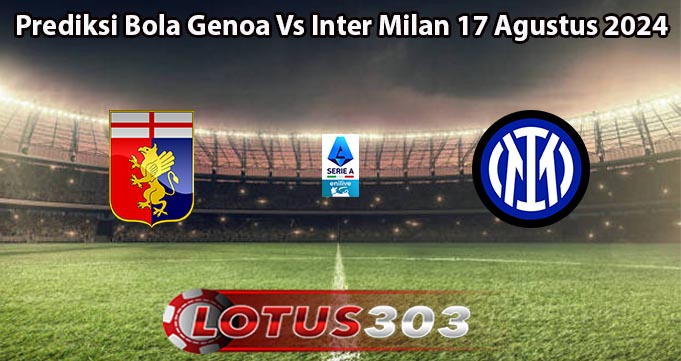 Prediksi Bola Genoa Vs Inter Milan 17 Agustus 2024