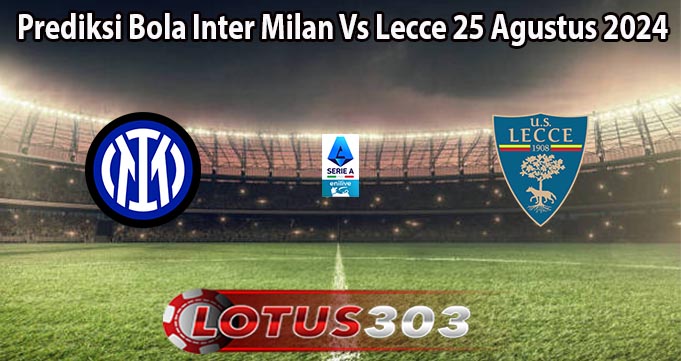 Prediksi Bola Inter Milan Vs Lecce 25 Agustus 2024