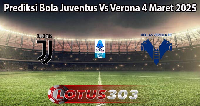 Prediksi Bola Juventus Vs Verona 4 Maret 2025