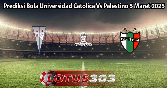 Prediksi Bola Universidad Catolica Vs Palestino 5 Maret 2025