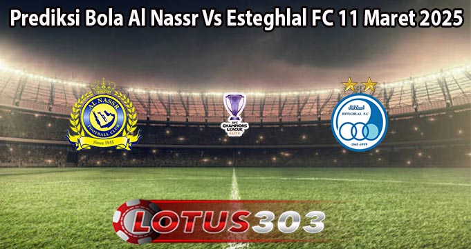 Prediksi Bola Al Nassr Vs Esteghlal FC 11 Maret 2025