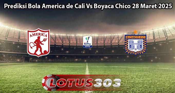 Prediksi Bola America de Cali Vs Boyaca Chico 28 Maret 2025