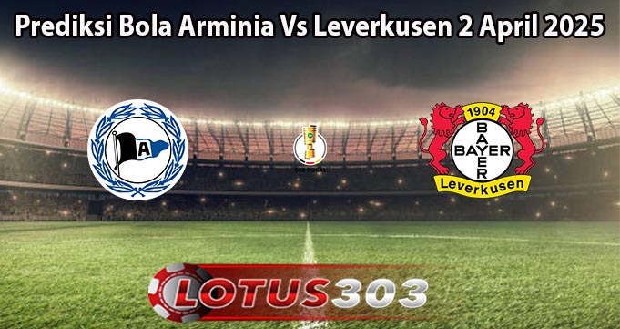 Prediksi Bola Arminia Vs Leverkusen 2 April 2025