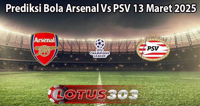 Prediksi Bola Arsenal Vs PSV 13 Maret 2025
