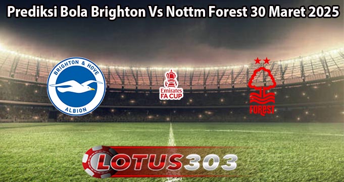 Prediksi Bola Brighton Vs Nottm Forest 30 Maret 2025