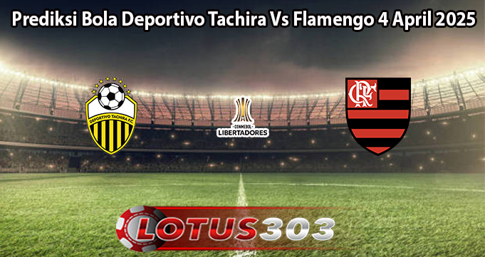 Prediksi Bola Deportivo Tachira Vs Flamengo 4 April 2025