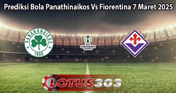 Prediksi Bola Panathinaikos Vs Fiorentina 7 Maret 2025
