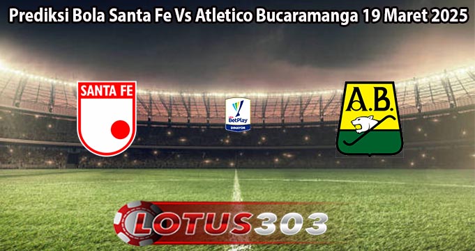 Prediksi Bola Santa Fe Vs Atletico Bucaramanga 19 Maret 2025
