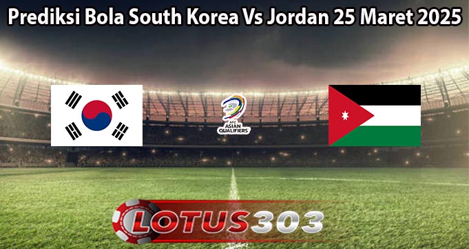 Prediksi Bola South Korea Vs Jordan 25 Maret 2025