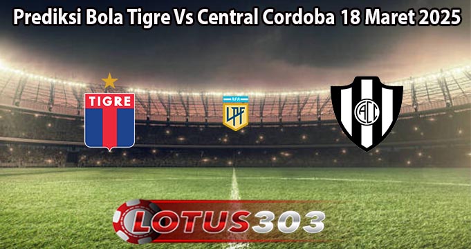 Prediksi Bola Tigre Vs Central Cordoba 18 Maret 2025