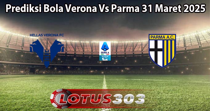 Prediksi Bola Verona Vs Parma 31 Maret 2025