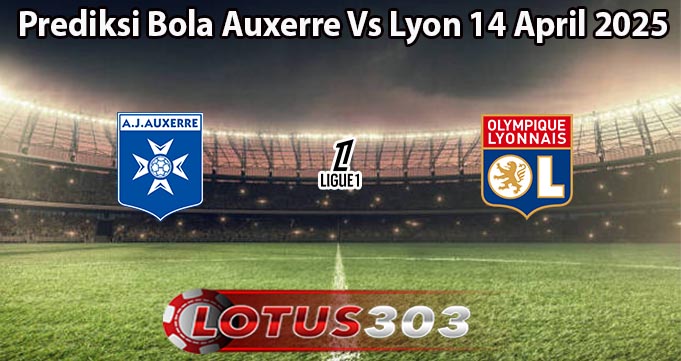 Prediksi Bola Auxerre Vs Lyon 14 April 2025