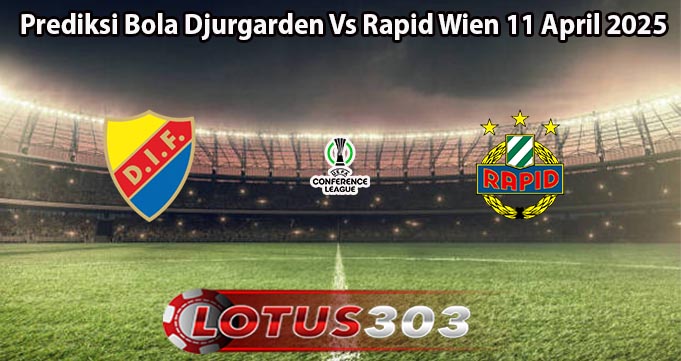 Prediksi Bola Djurgarden Vs Rapid Wien 11 April 2025