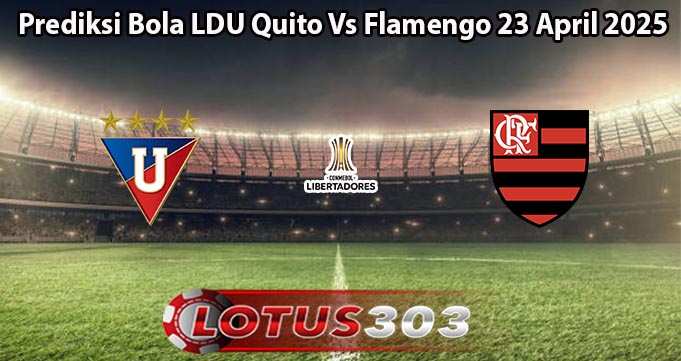 Prediksi Bola LDU Quito Vs Flamengo 23 April 2025