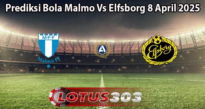 Prediksi Bola Malmo Vs Elfsborg 8 April 2025