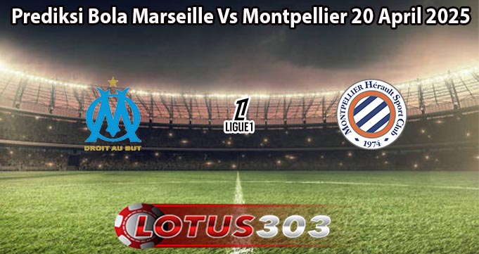 Prediksi Bola Marseille Vs Montpellier 20 April 2025