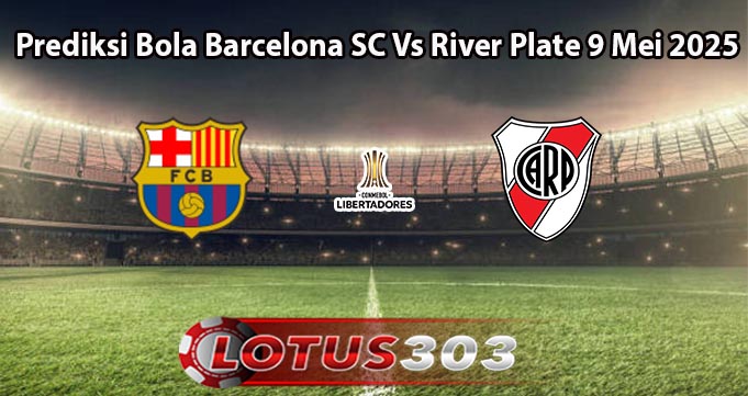 Prediksi Bola Barcelona SC Vs River Plate 9 Mei 2025